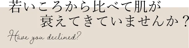 若いころから比べて肌が衰えてきていませんか？